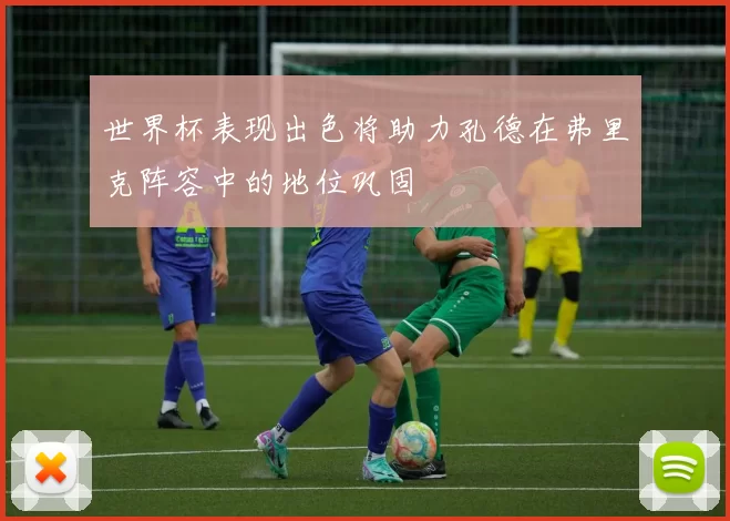 世界杯表现出色将助力孔德在弗里克阵容中的地位巩固